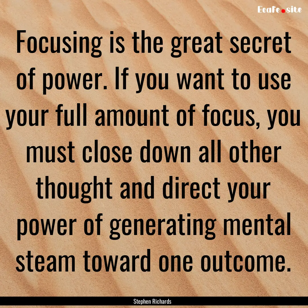 Focusing is the great secret of power. If.... : Quote by Stephen Richards