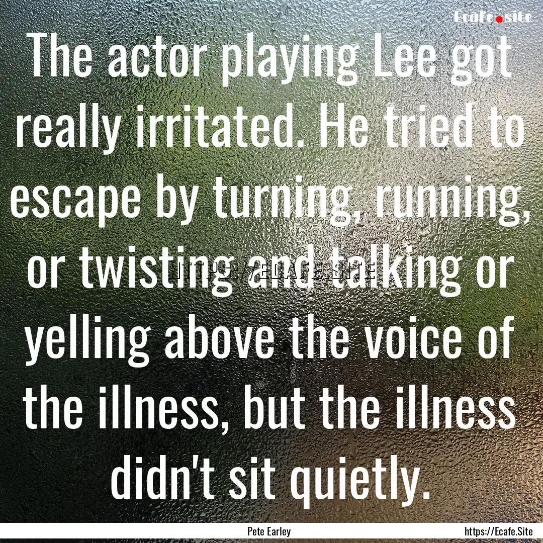 The actor playing Lee got really irritated..... : Quote by Pete Earley