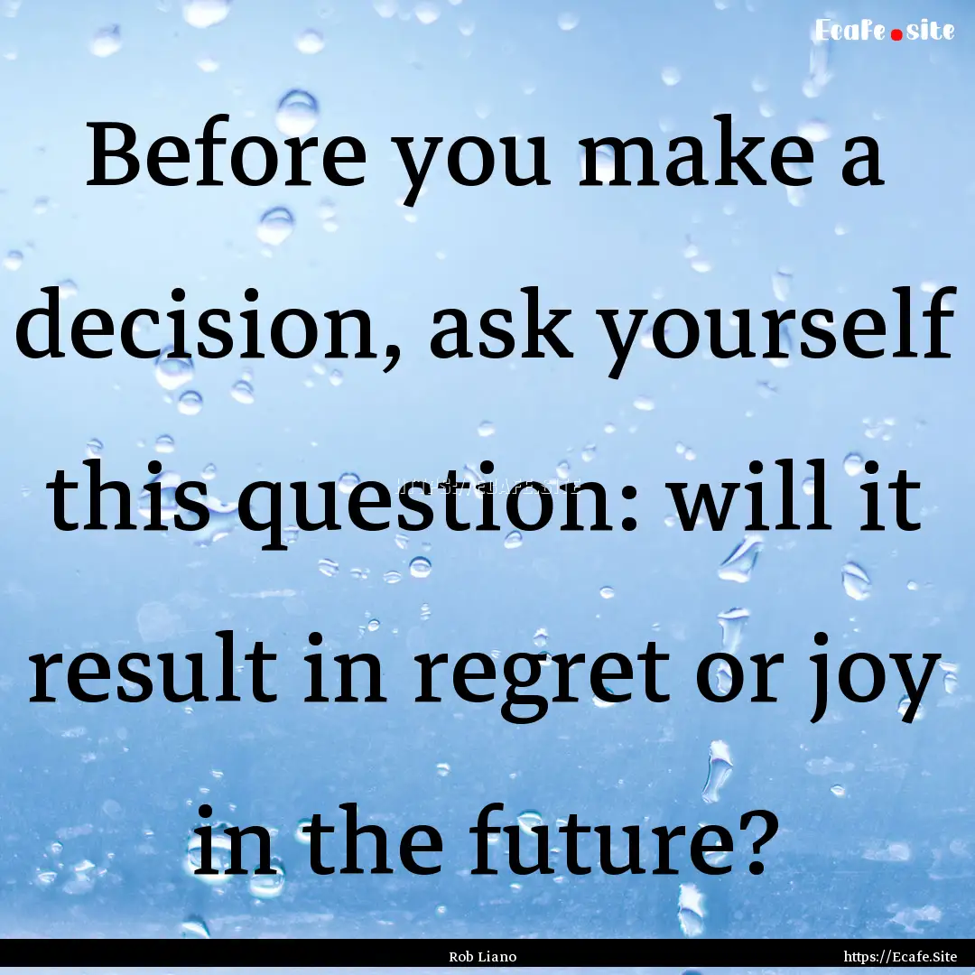 Before you make a decision, ask yourself.... : Quote by Rob Liano