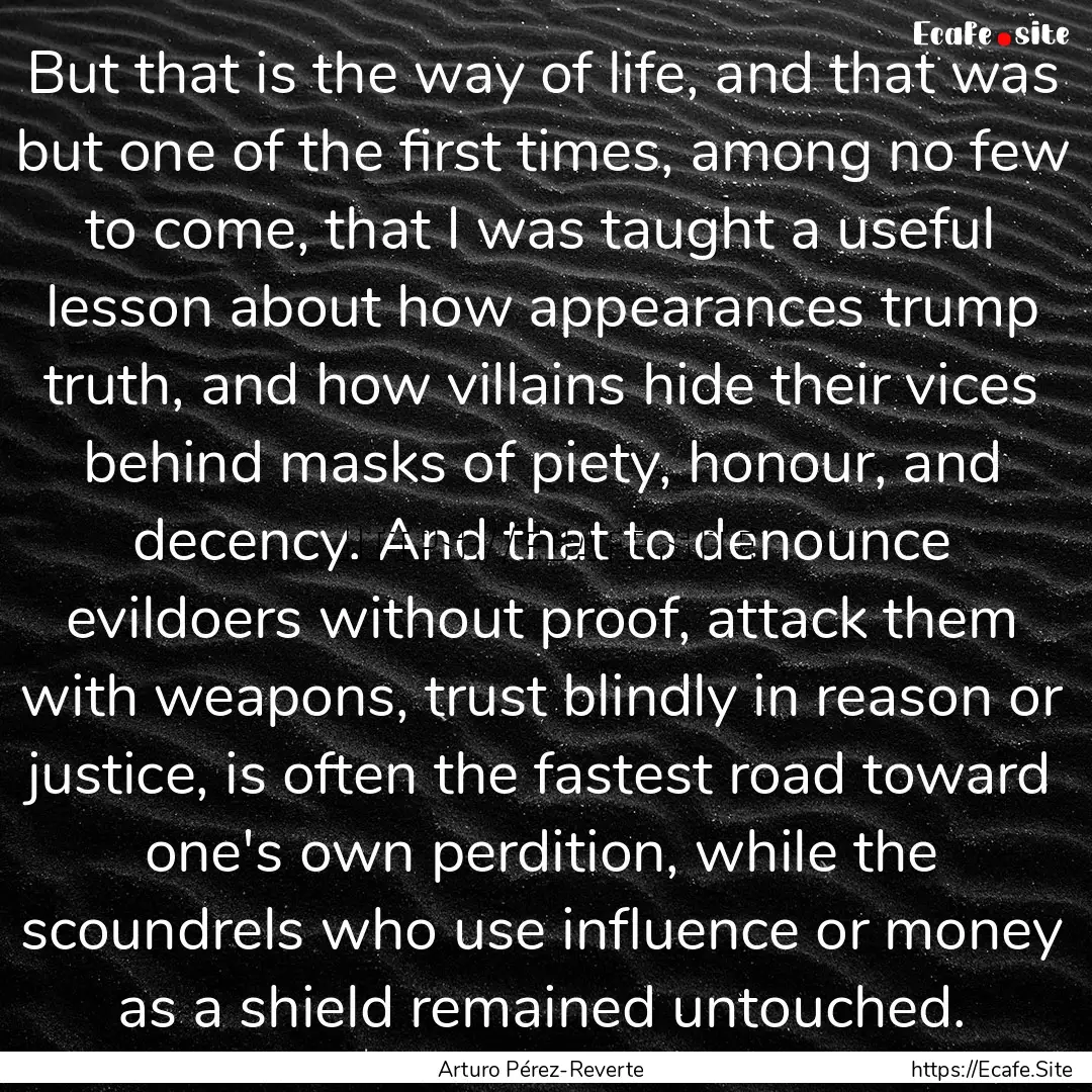 But that is the way of life, and that was.... : Quote by Arturo Pérez-Reverte