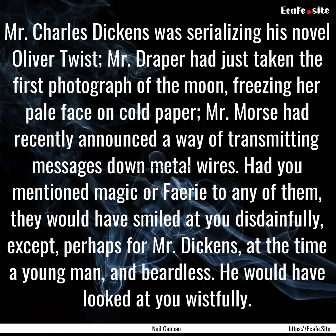 Mr. Charles Dickens was serializing his novel.... : Quote by Neil Gaiman