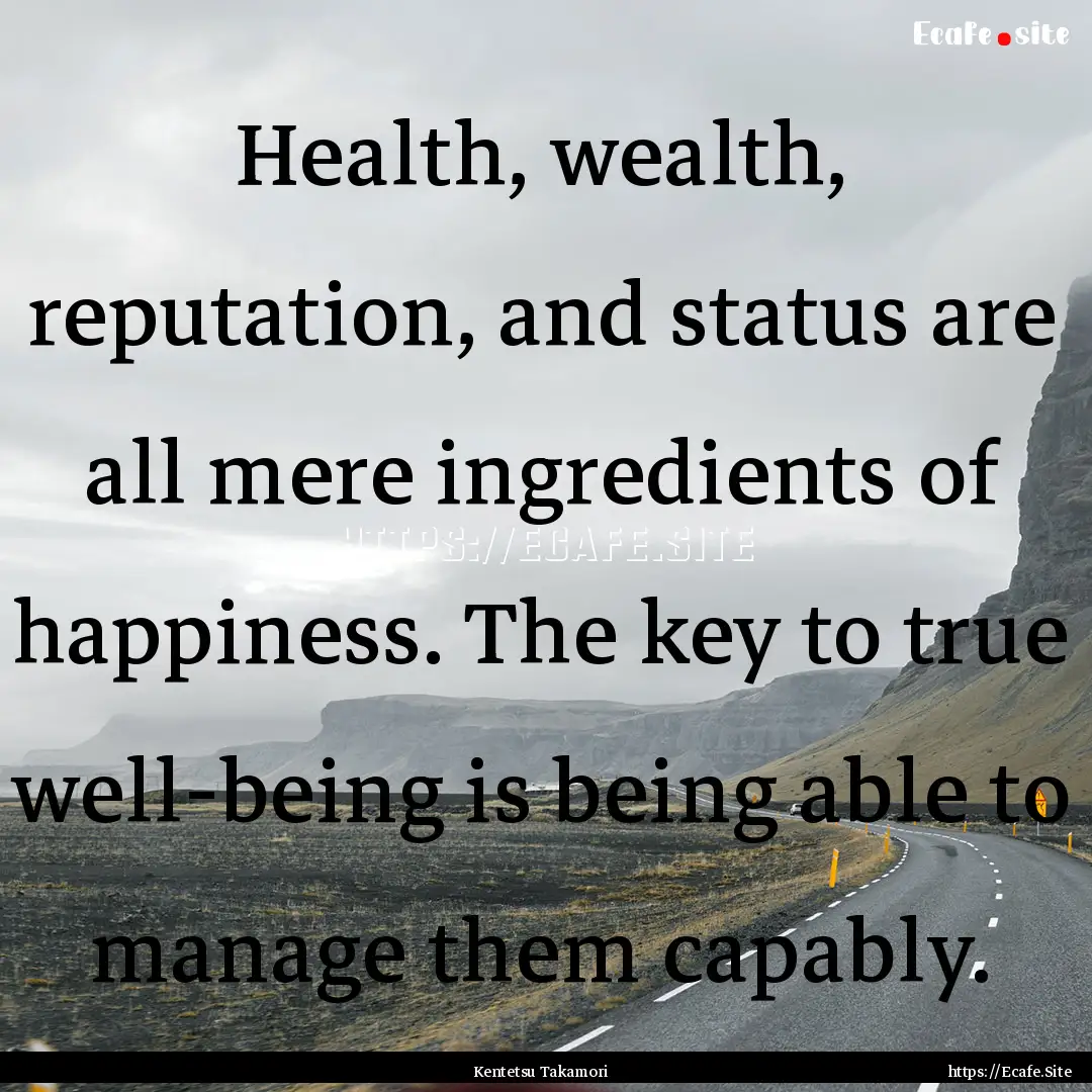 Health, wealth, reputation, and status are.... : Quote by Kentetsu Takamori