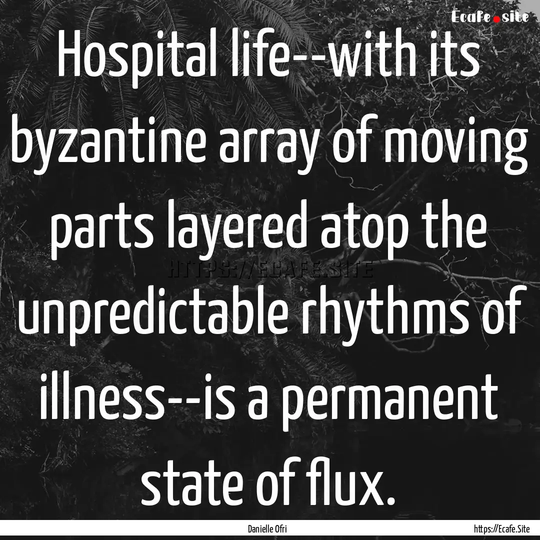 Hospital life--with its byzantine array of.... : Quote by Danielle Ofri