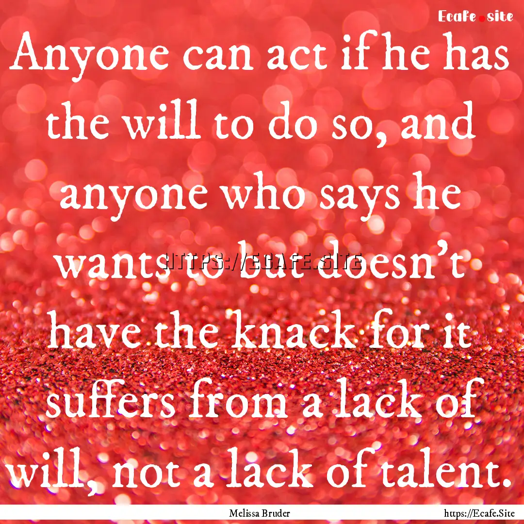 Anyone can act if he has the will to do so,.... : Quote by Melissa Bruder