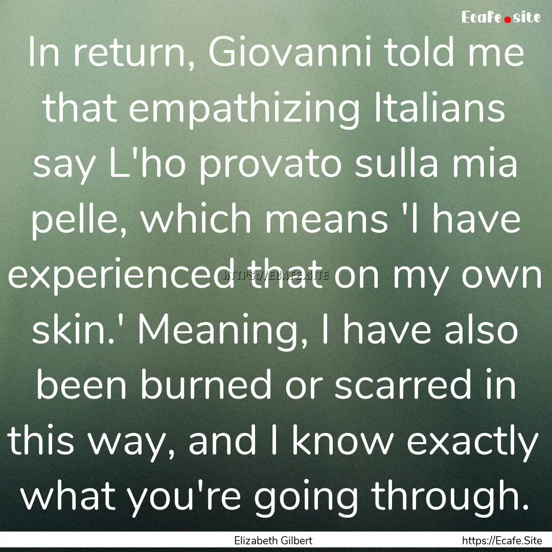 In return, Giovanni told me that empathizing.... : Quote by Elizabeth Gilbert