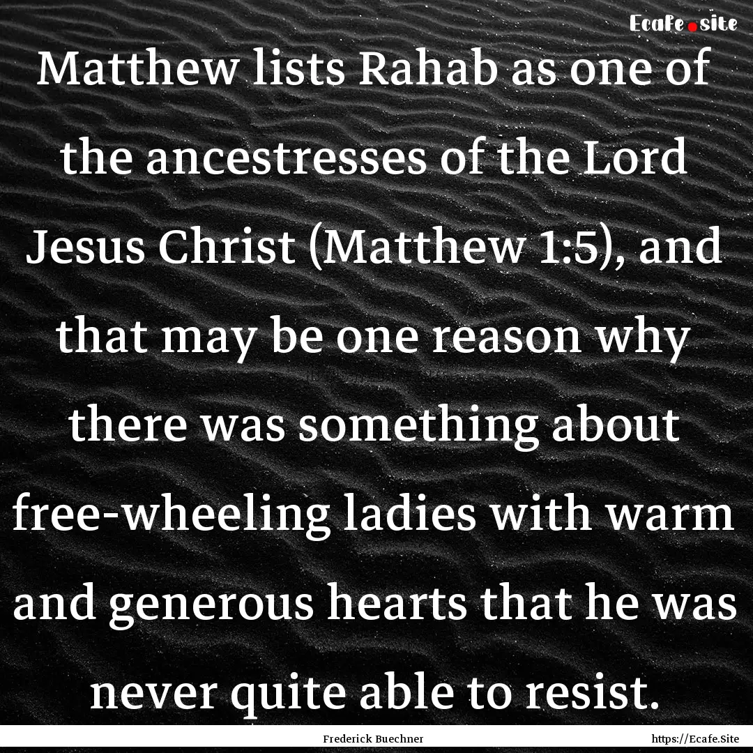 Matthew lists Rahab as one of the ancestresses.... : Quote by Frederick Buechner