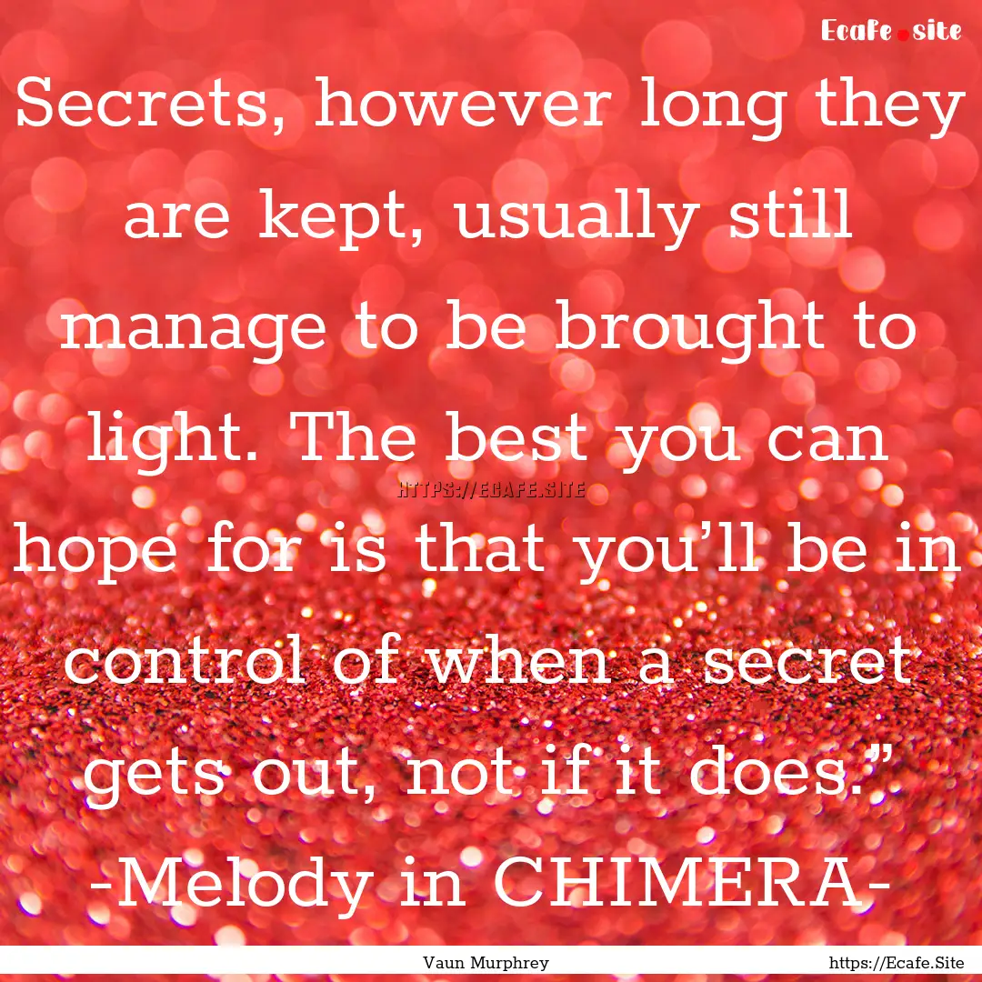 Secrets, however long they are kept, usually.... : Quote by Vaun Murphrey