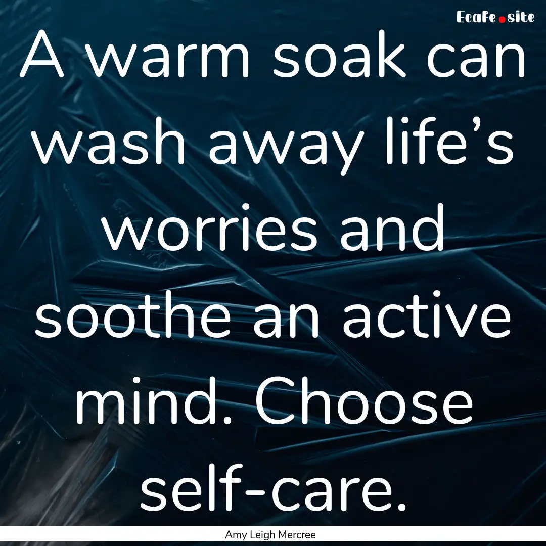 A warm soak can wash away life’s worries.... : Quote by Amy Leigh Mercree