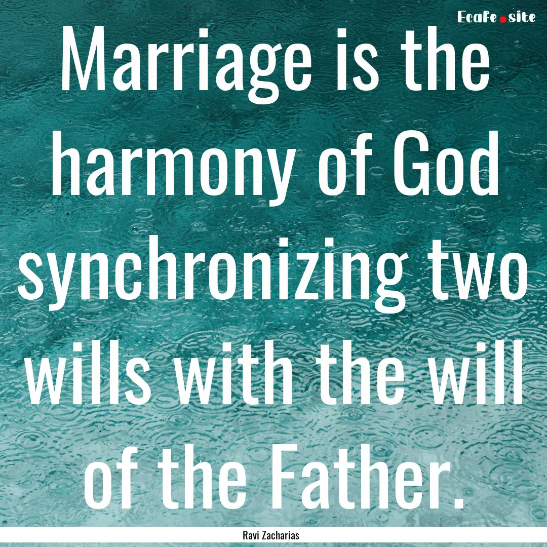 Marriage is the harmony of God synchronizing.... : Quote by Ravi Zacharias