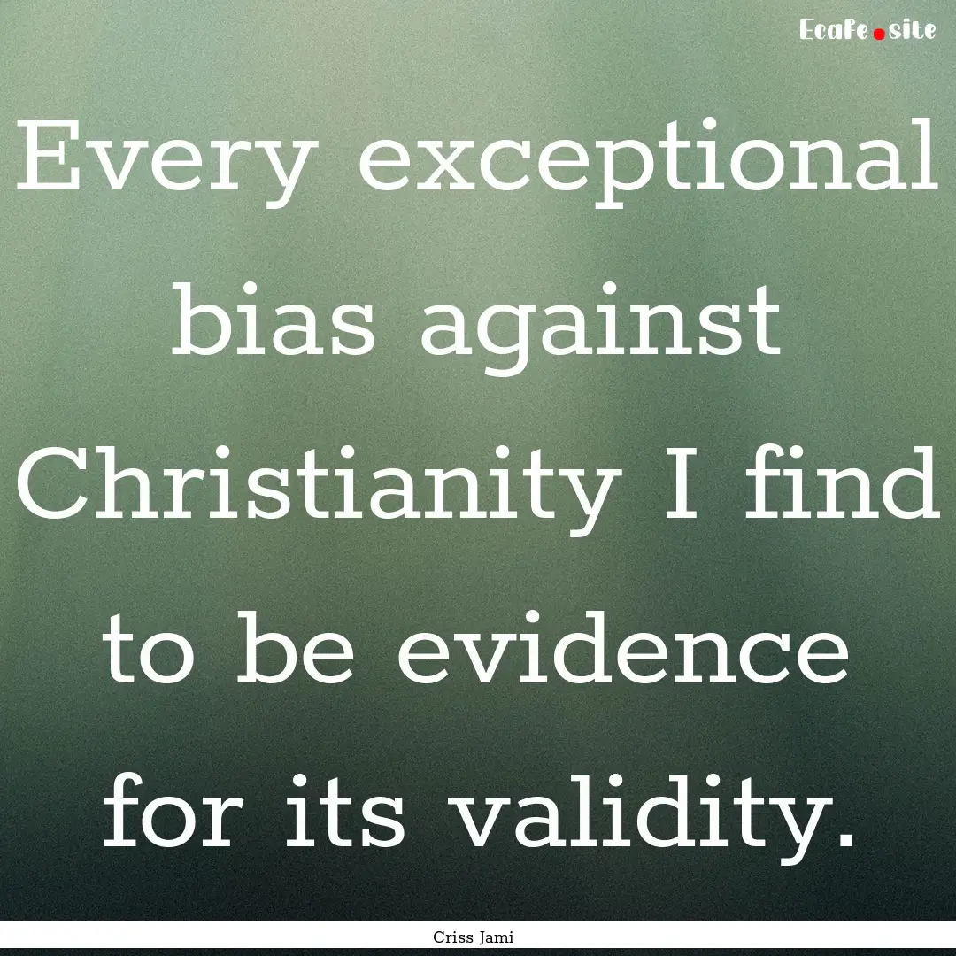 Every exceptional bias against Christianity.... : Quote by Criss Jami