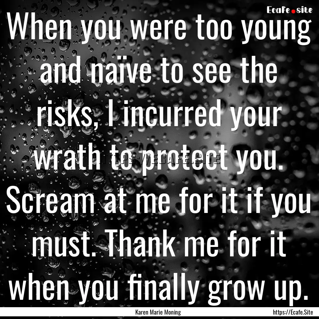 When you were too young and naïve to see.... : Quote by Karen Marie Moning