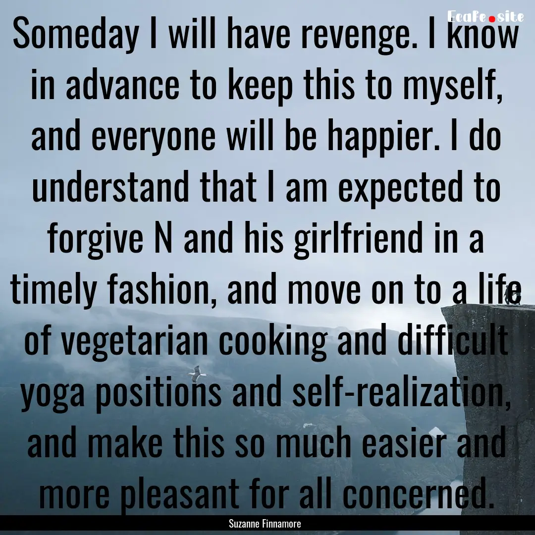 Someday I will have revenge. I know in advance.... : Quote by Suzanne Finnamore