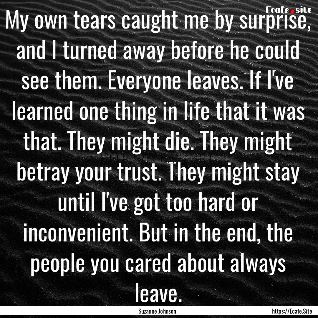 My own tears caught me by surprise, and I.... : Quote by Suzanne Johnson