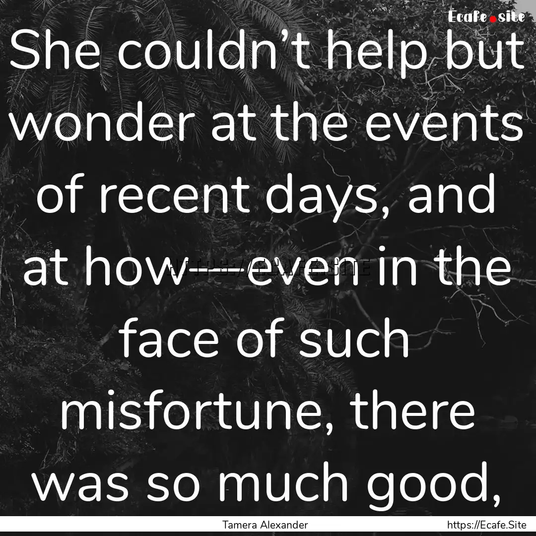 She couldn’t help but wonder at the events.... : Quote by Tamera Alexander