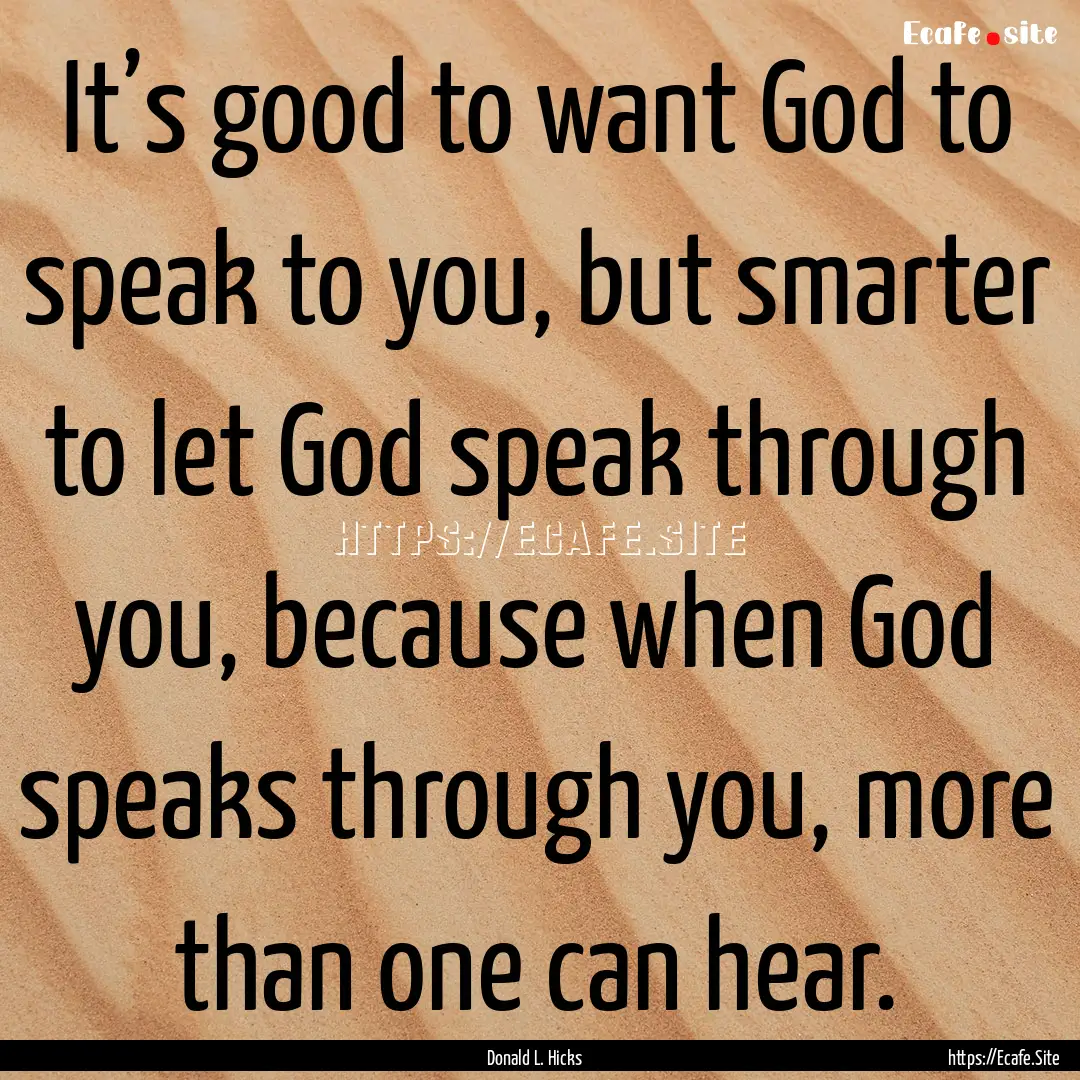 It’s good to want God to speak to you,.... : Quote by Donald L. Hicks