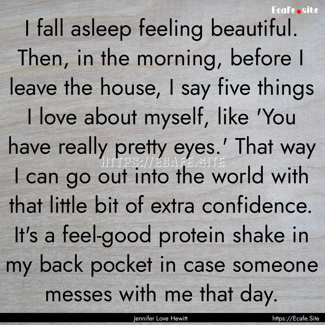 I fall asleep feeling beautiful. Then, in.... : Quote by Jennifer Love Hewitt