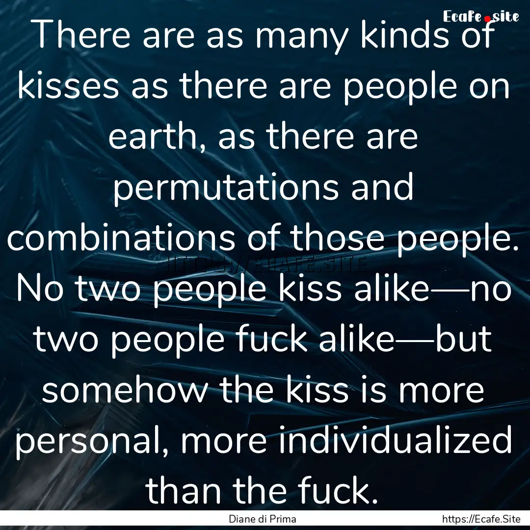 There are as many kinds of kisses as there.... : Quote by Diane di Prima