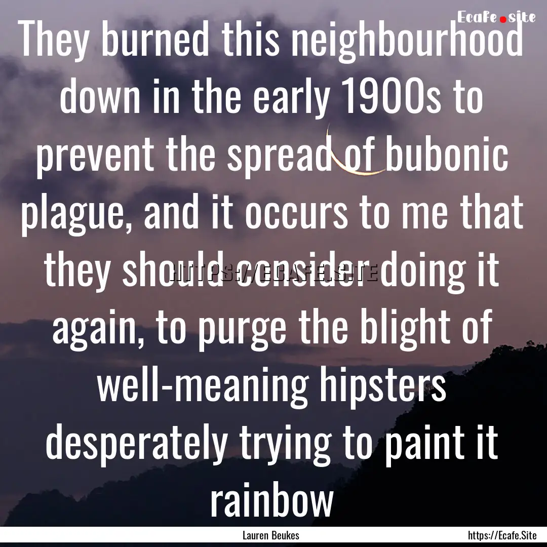 They burned this neighbourhood down in the.... : Quote by Lauren Beukes