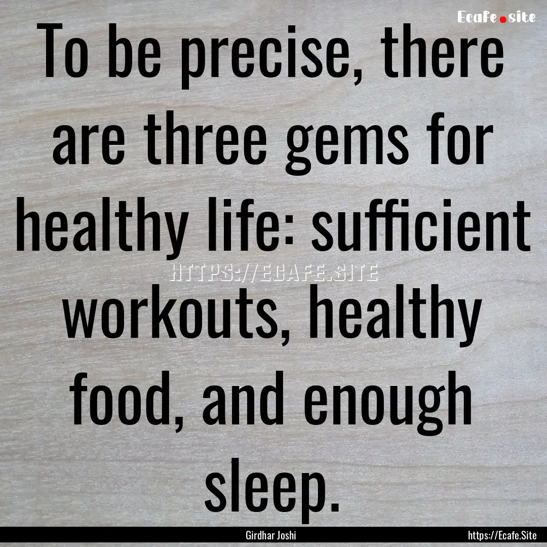 To be precise, there are three gems for healthy.... : Quote by Girdhar Joshi