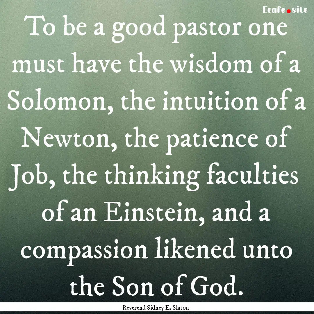 To be a good pastor one must have the wisdom.... : Quote by Reverend Sidney E. Slaton