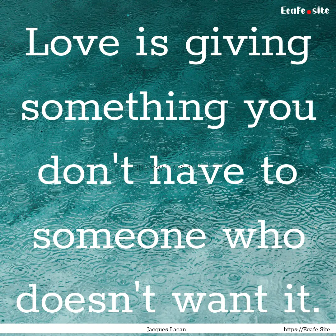 Love is giving something you don't have to.... : Quote by Jacques Lacan