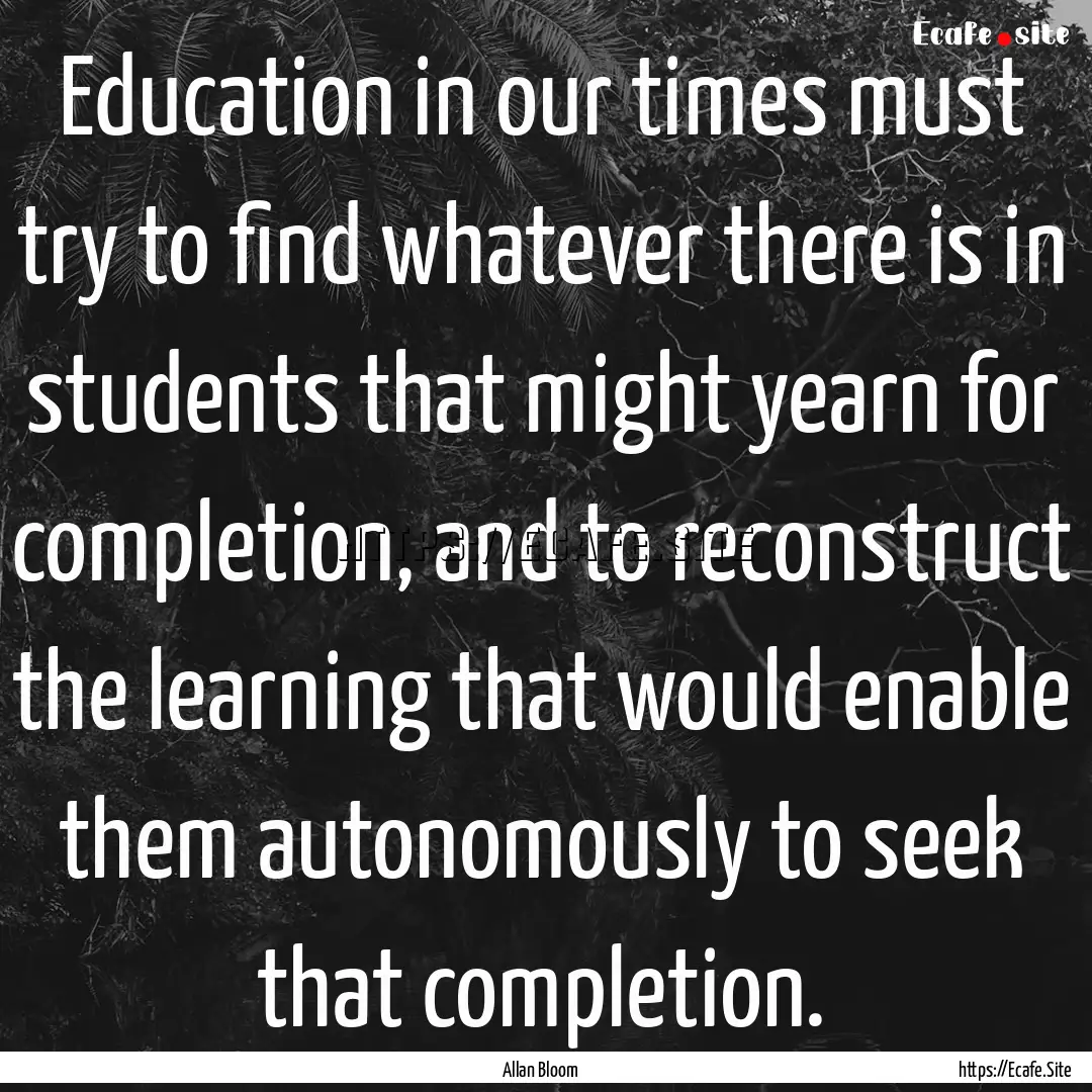 Education in our times must try to find whatever.... : Quote by Allan Bloom