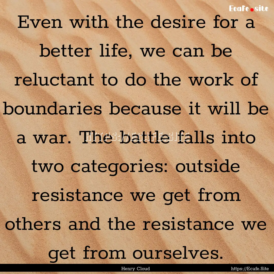 Even with the desire for a better life, we.... : Quote by Henry Cloud