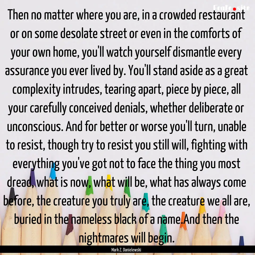 Then no matter where you are, in a crowded.... : Quote by Mark Z. Danielewski