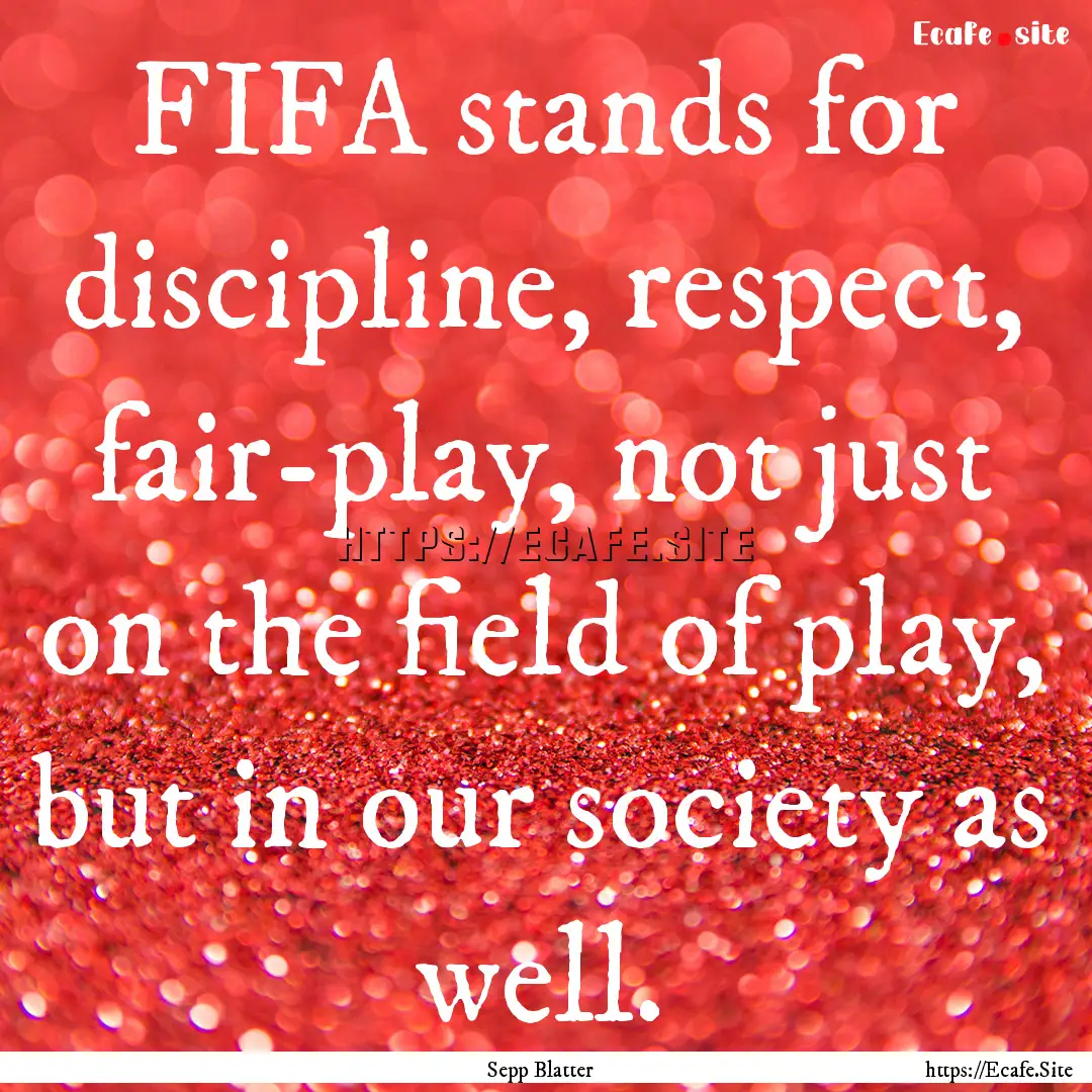 FIFA stands for discipline, respect, fair-play,.... : Quote by Sepp Blatter