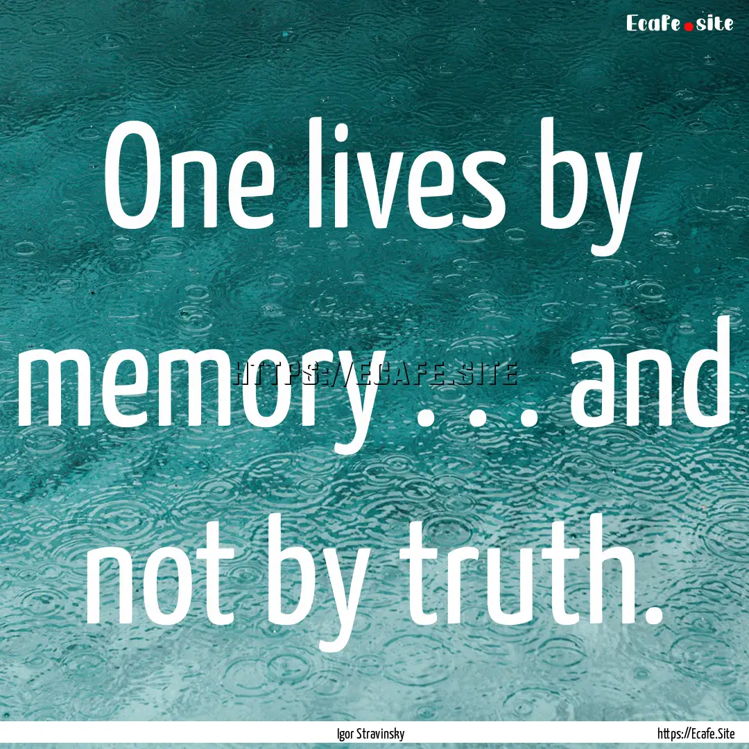 One lives by memory . . . and not by truth..... : Quote by Igor Stravinsky