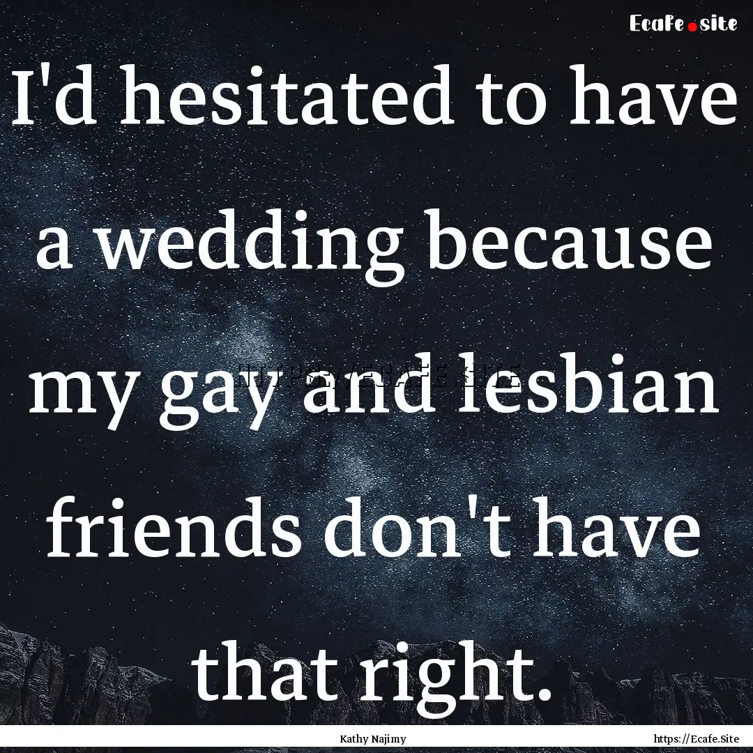 I'd hesitated to have a wedding because my.... : Quote by Kathy Najimy