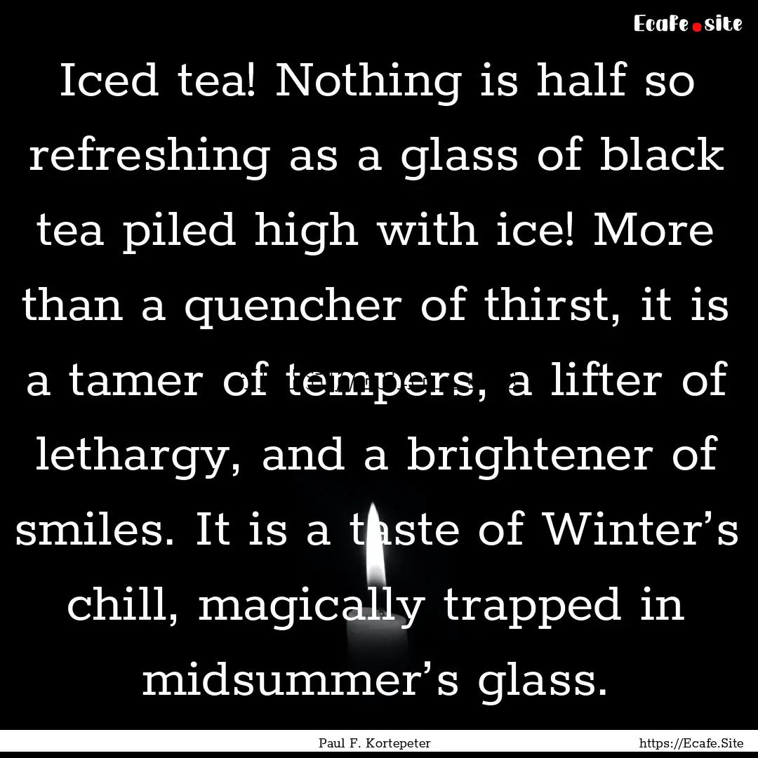 Iced tea! Nothing is half so refreshing as.... : Quote by Paul F. Kortepeter