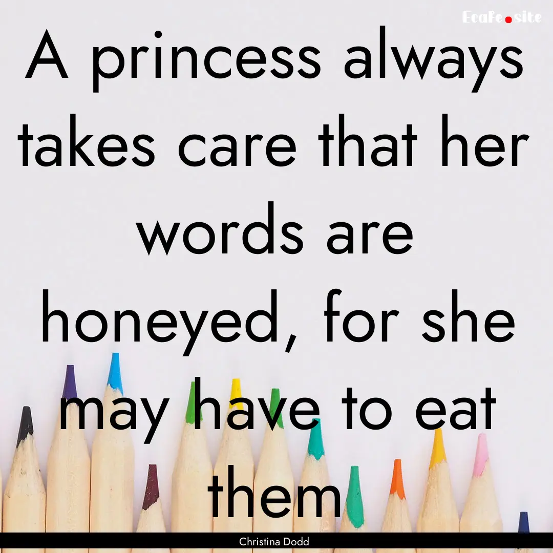 A princess always takes care that her words.... : Quote by Christina Dodd