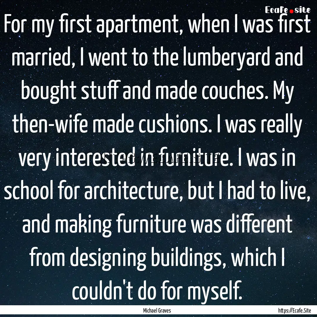 For my first apartment, when I was first.... : Quote by Michael Graves