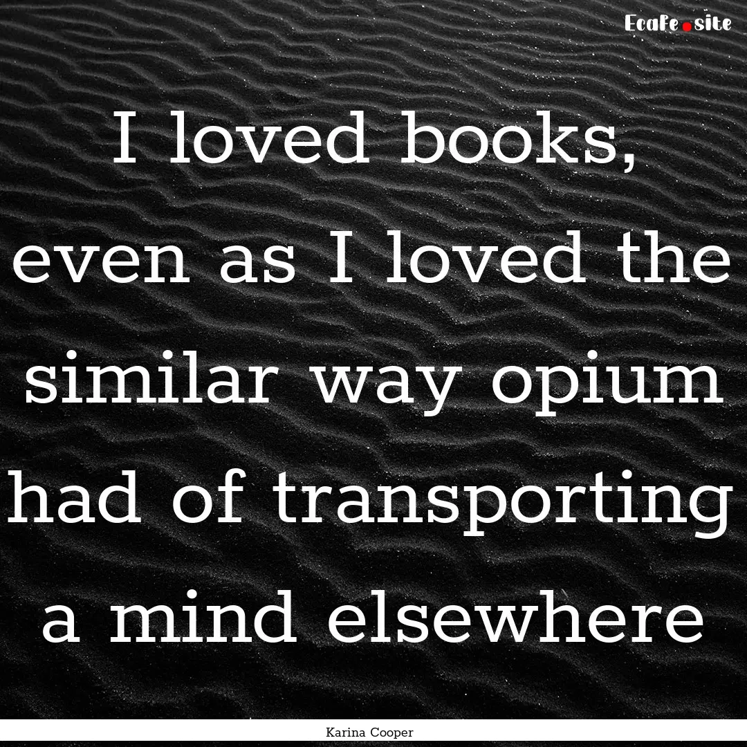 I loved books, even as I loved the similar.... : Quote by Karina Cooper