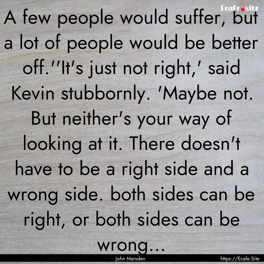 A few people would suffer, but a lot of people.... : Quote by John Marsden