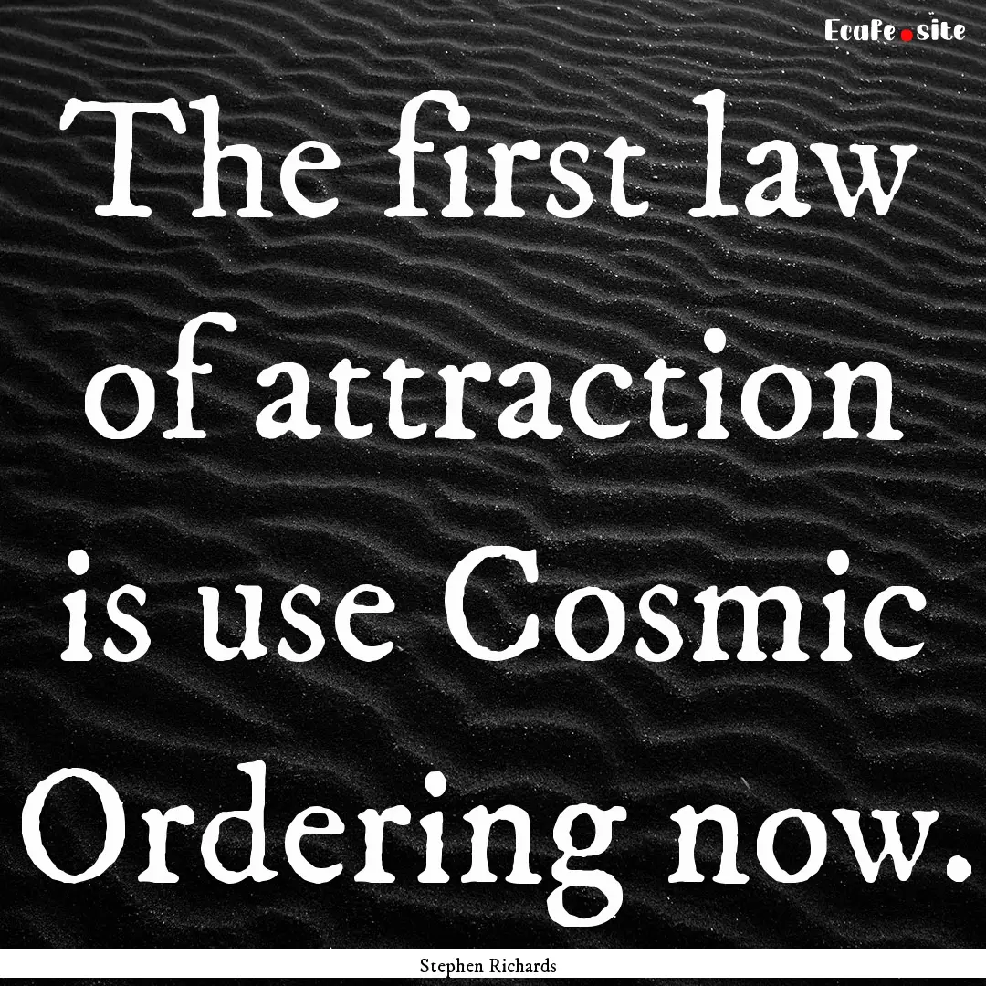 The first law of attraction is use Cosmic.... : Quote by Stephen Richards