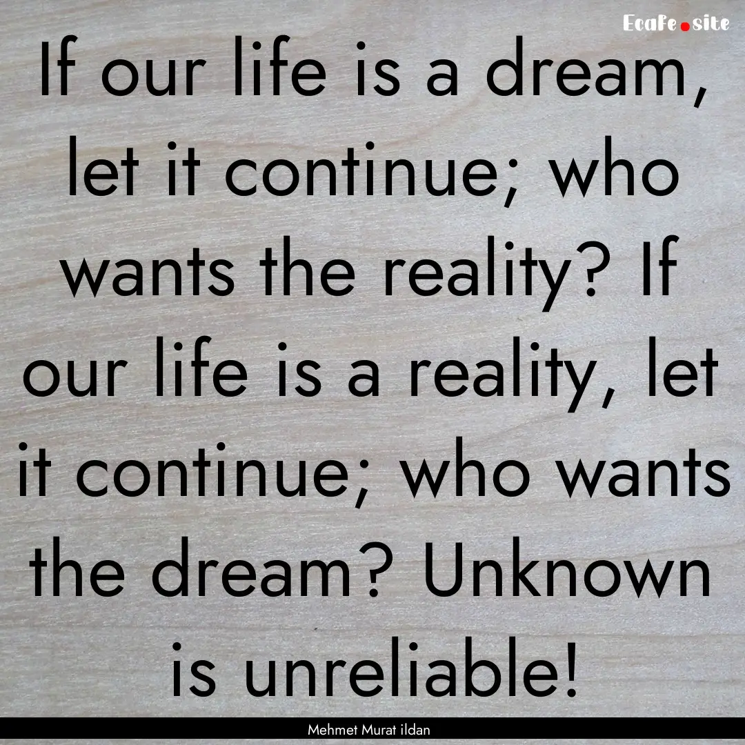 If our life is a dream, let it continue;.... : Quote by Mehmet Murat ildan