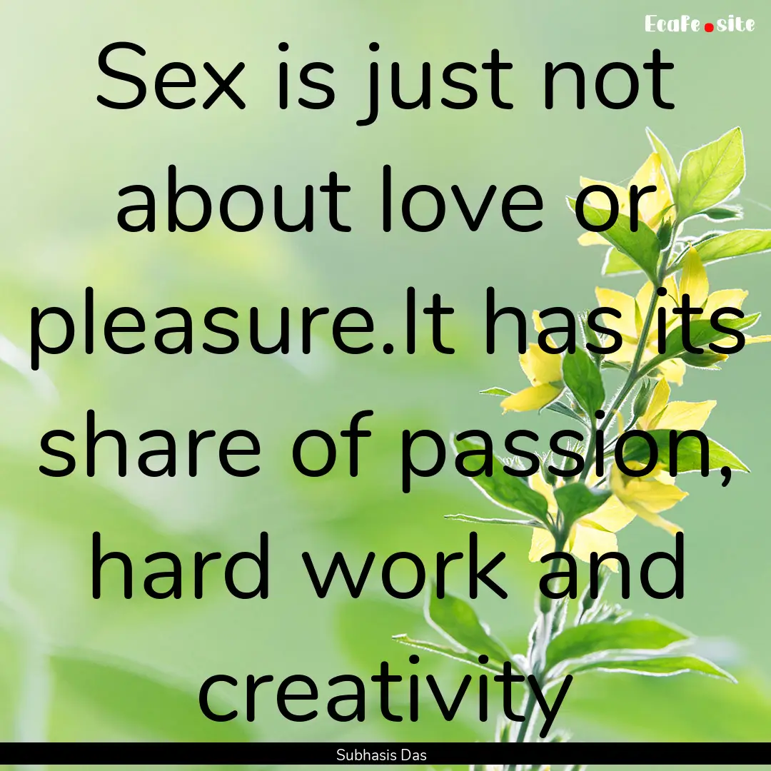 Sex is just not about love or pleasure.It.... : Quote by Subhasis Das