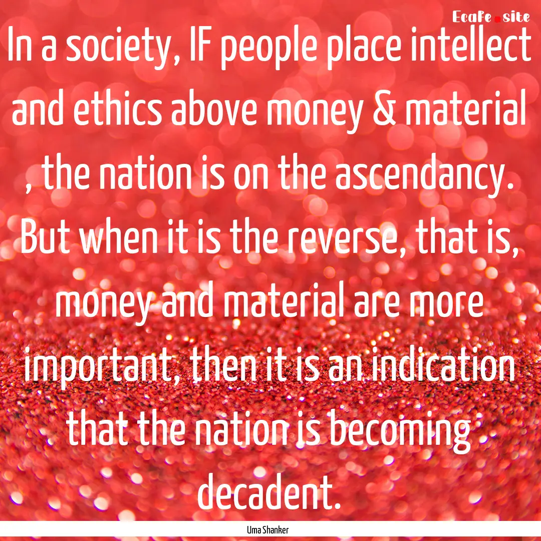 In a society, IF people place intellect and.... : Quote by Uma Shanker