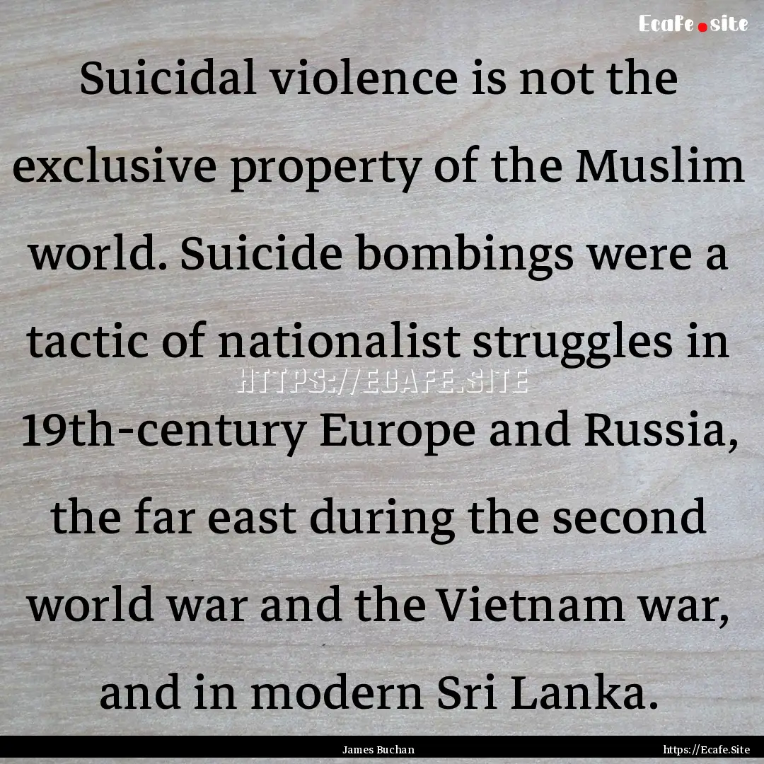 Suicidal violence is not the exclusive property.... : Quote by James Buchan