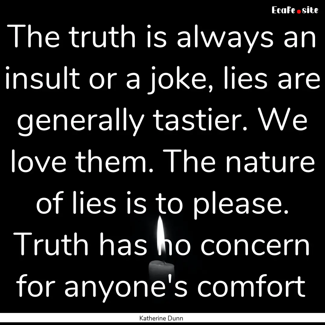 The truth is always an insult or a joke,.... : Quote by Katherine Dunn