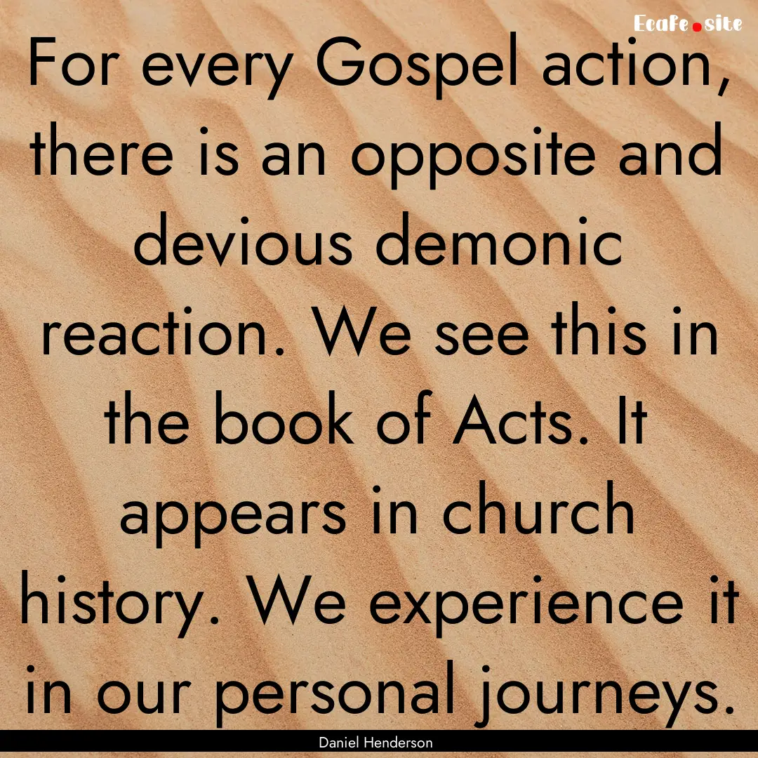 For every Gospel action, there is an opposite.... : Quote by Daniel Henderson