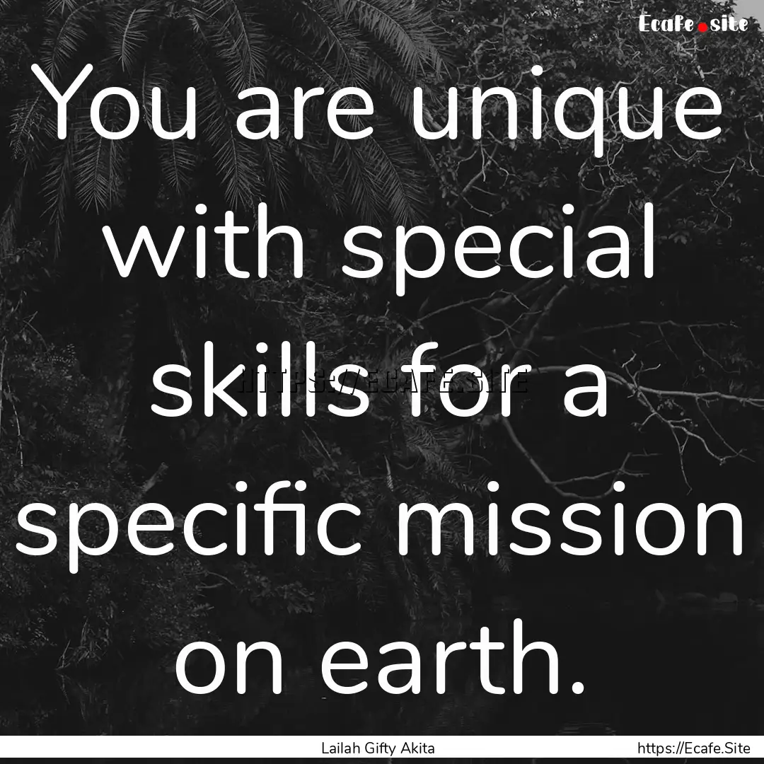 You are unique with special skills for a.... : Quote by Lailah Gifty Akita