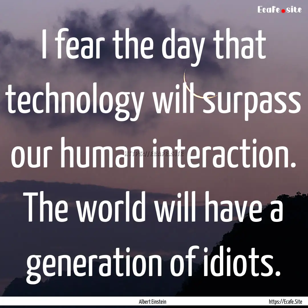 I fear the day that technology will surpass.... : Quote by Albert Einstein