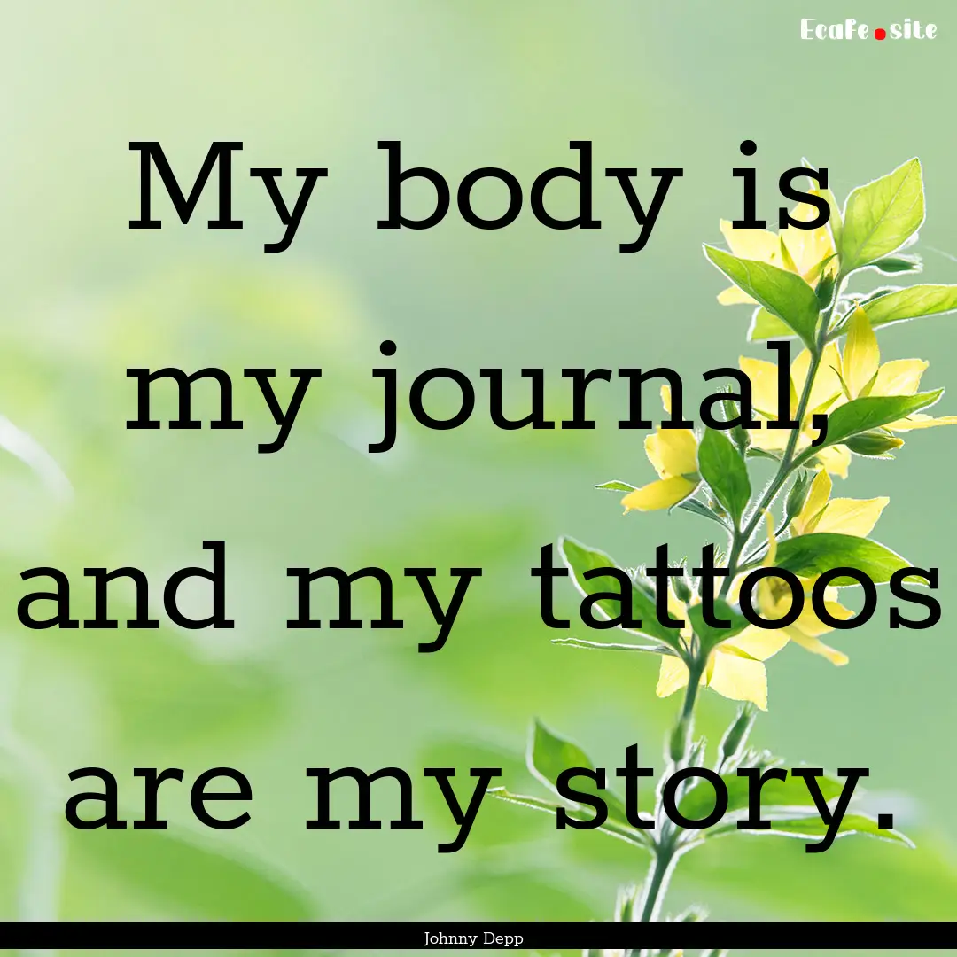 My body is my journal, and my tattoos are.... : Quote by Johnny Depp