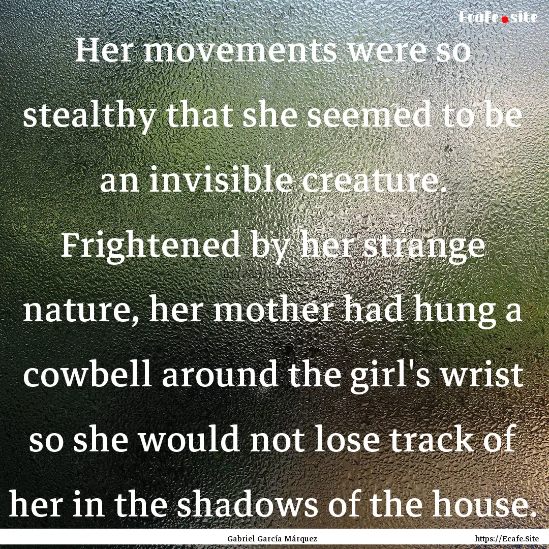 Her movements were so stealthy that she seemed.... : Quote by Gabriel García Márquez