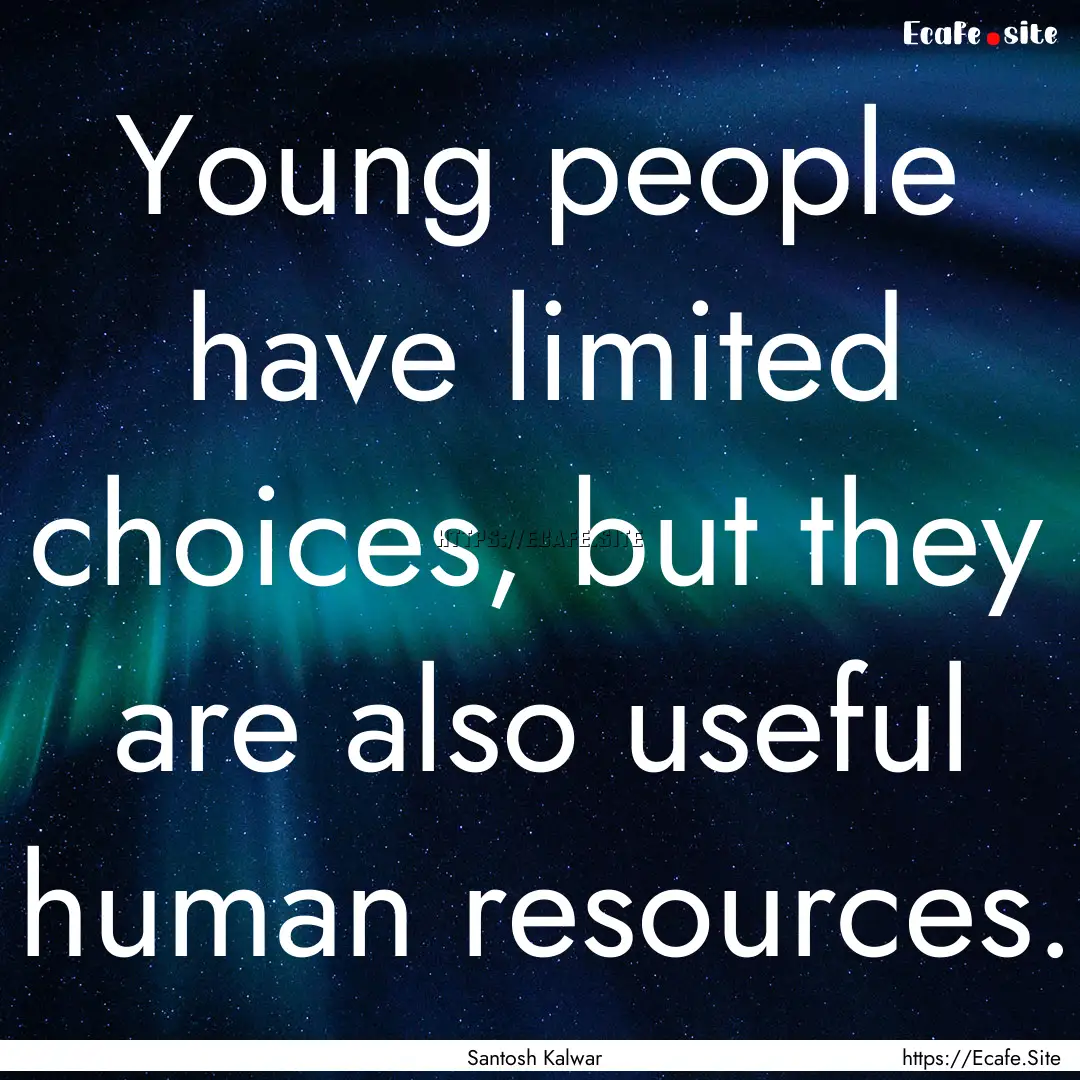 Young people have limited choices, but they.... : Quote by Santosh Kalwar