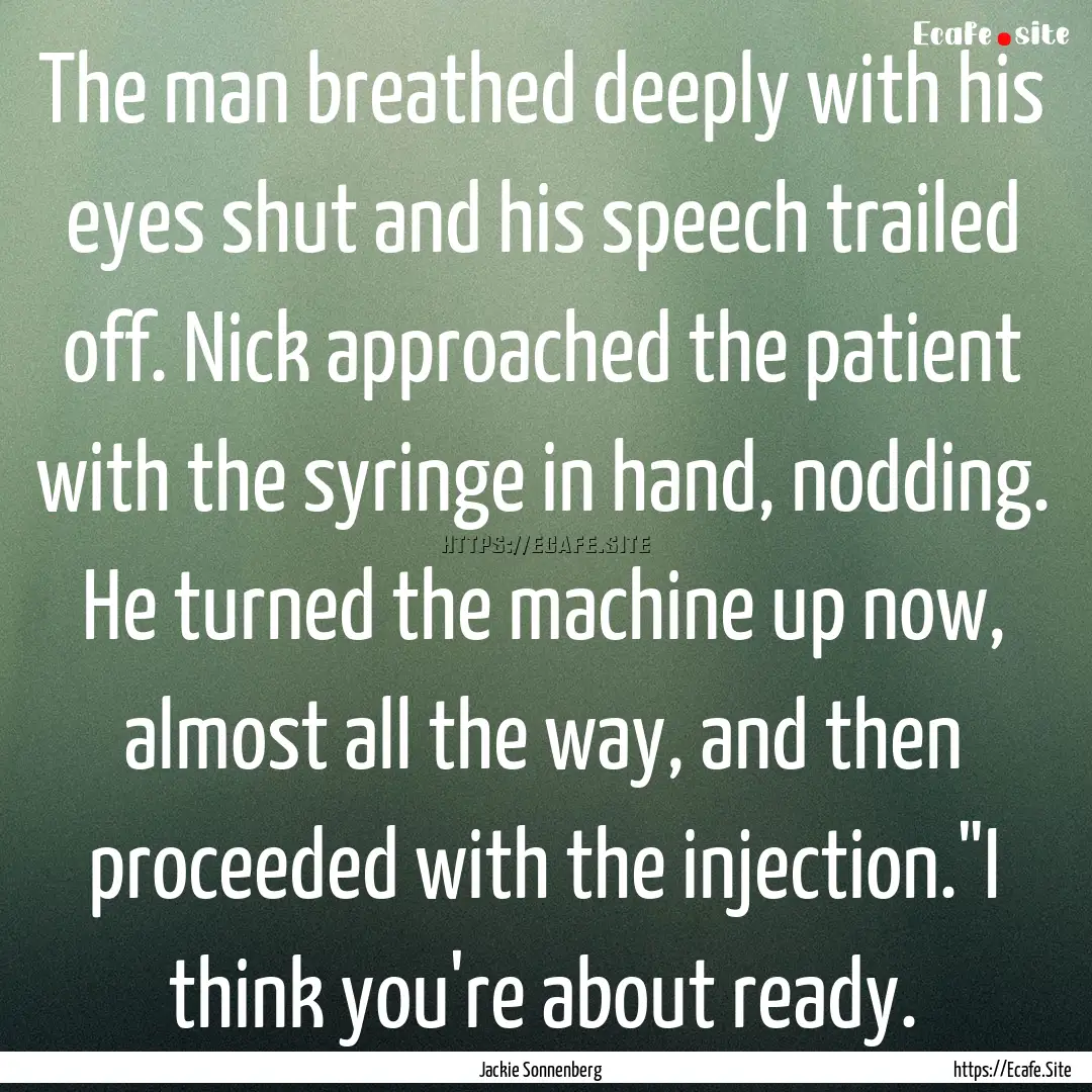 The man breathed deeply with his eyes shut.... : Quote by Jackie Sonnenberg