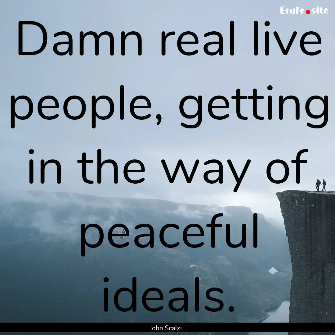 Damn real live people, getting in the way.... : Quote by John Scalzi